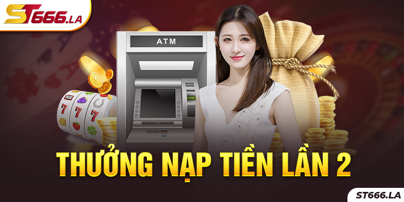 ST666_Thưởng Nạp Tiền Lần 2 ST666 Hấp Dẫn Với Giá Trị Cao