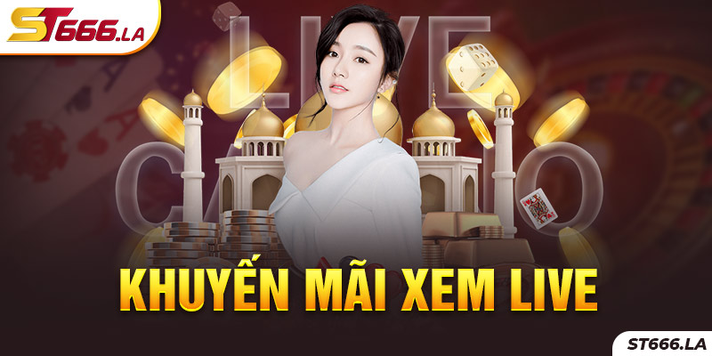 ST666_Khuyến Mãi Xem Live Hấp Dẫn Được Bet Thủ Yêu Thích