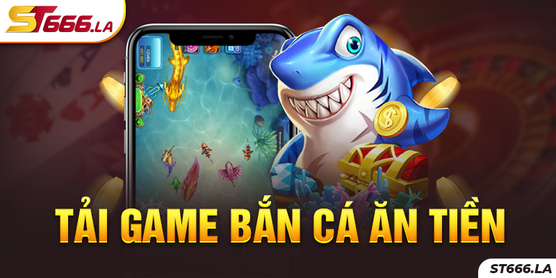 ST666_ Tải Game Bắn Cá Ăn Tiền Cực Đơn Giản Cho Tân Thủ