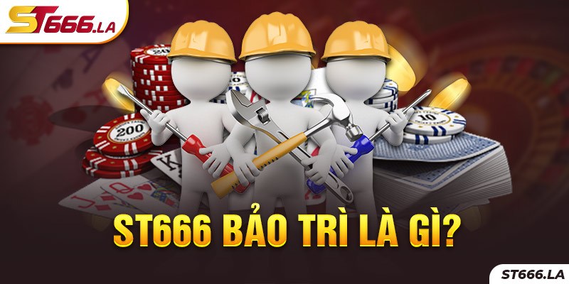 ST666_ST666 Bảo Trì Là Gì Và Tổng Hợp Các Lý Do Thực Hiện