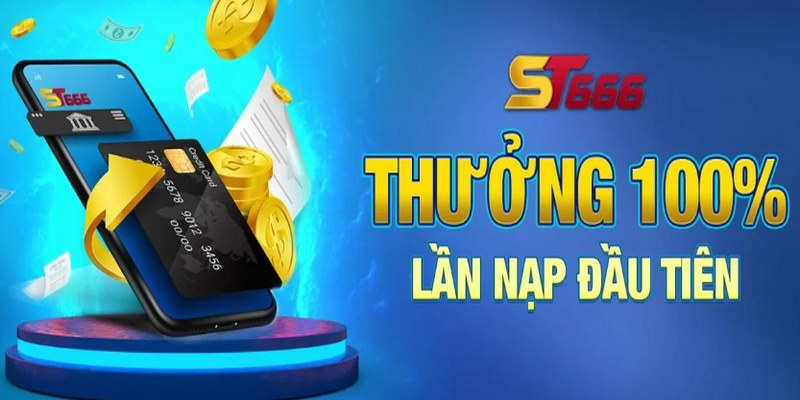 ST666_Thưởng Nạp Lần Đầu Nhận Hoàn Trả Siêu Đã Tay