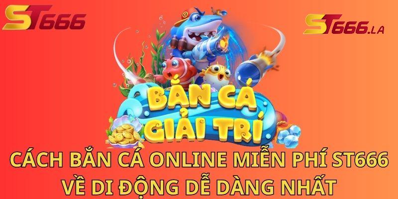 ST666_Thử Thách Vô Tận Với Cách Tải Bắn Cá Online Miễn Phí