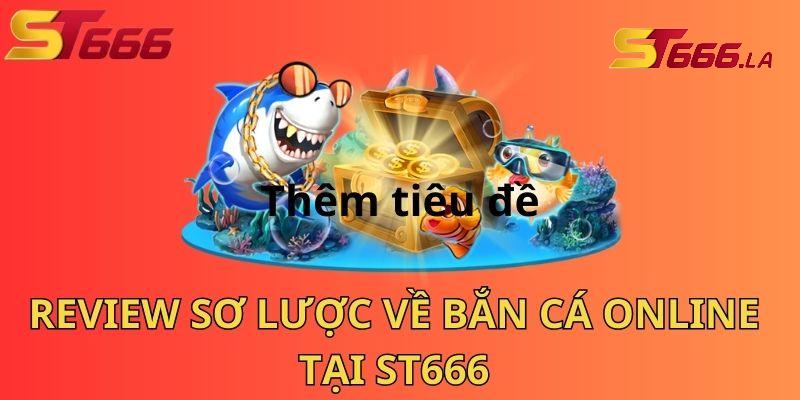 ST666_Thử Thách Vô Tận Với Cách Tải Bắn Cá Online Miễn Phí