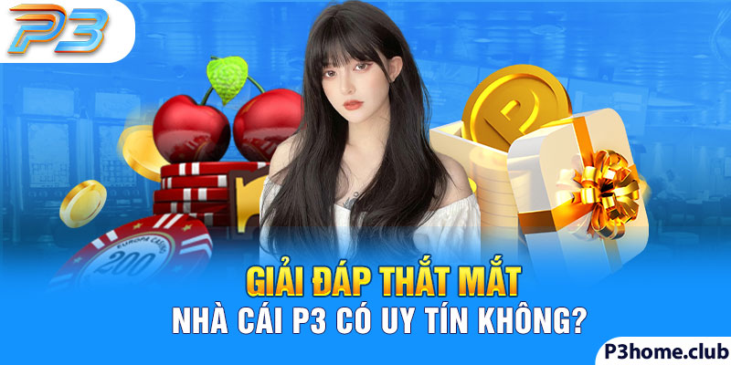 Giải đáp thắt mắt nhà cái P3 có uy tín không