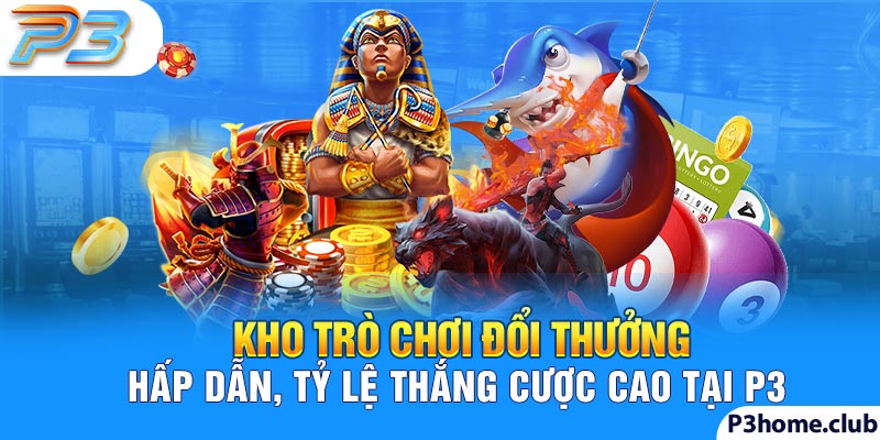 P3 sở hữu kho game hàng đầu đa dạng phòng cược